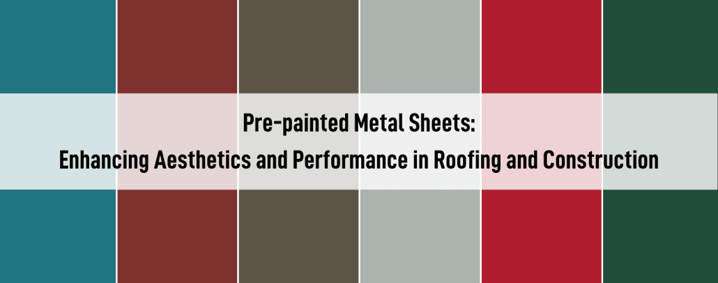 Explore Pre-Painted Metal for Construction： Aesthetic and Long-Lasting Options