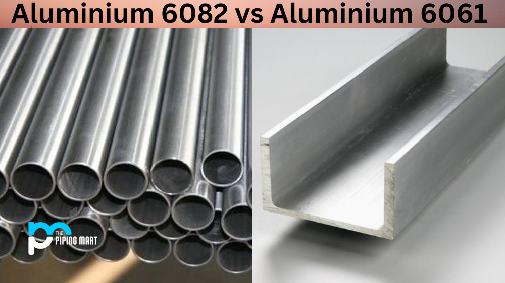 Comparing Al 6061 and 6082: Strength, Properties, and Uses.